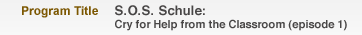 Program Title: S.O.S. Schule: Cry for Help from the Classroom (episode 1)