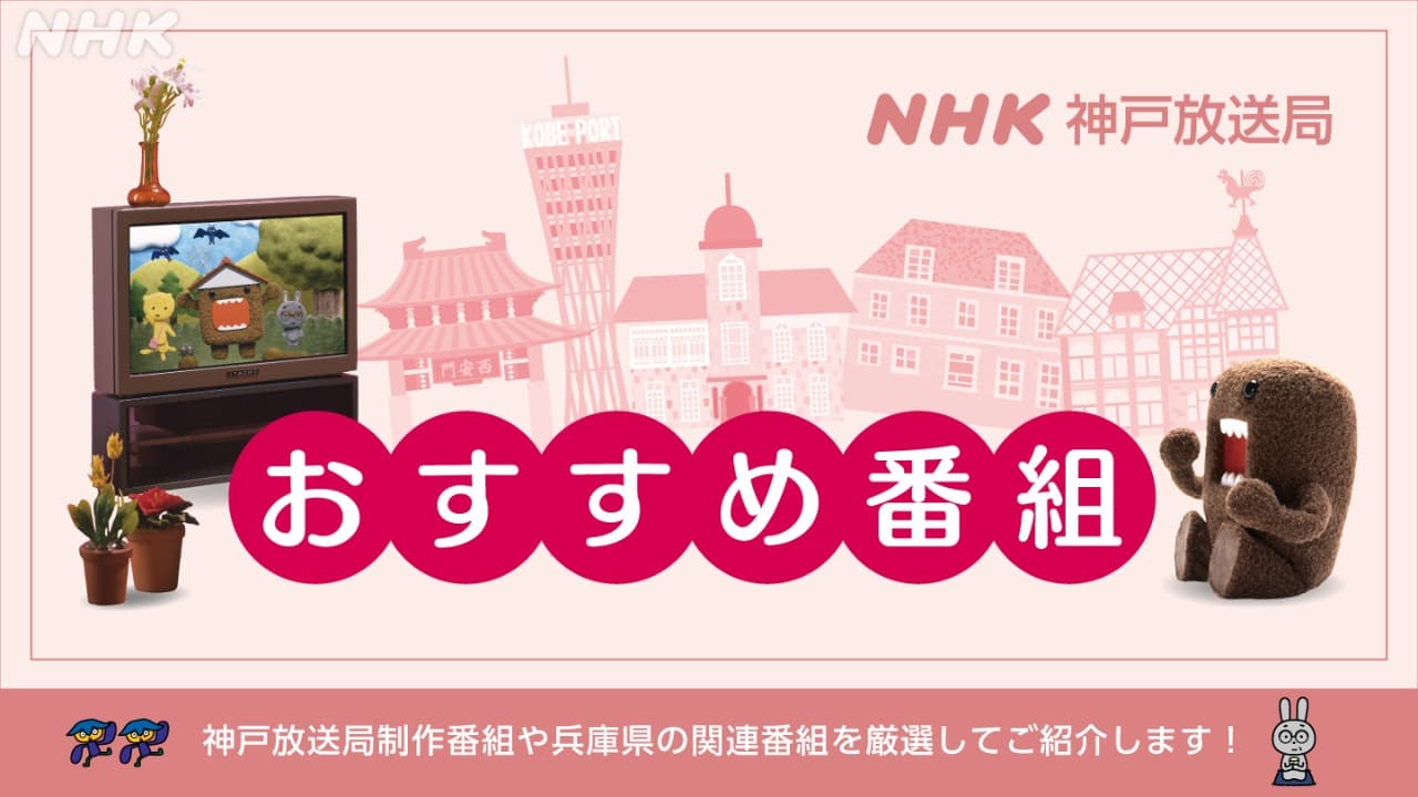 【随時更新】NHK神戸　兵庫県関連のおすすめ番組をご紹介！