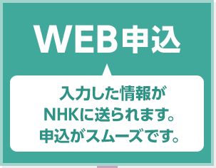 NEW WEB申込 入力した情報がNHKに送られます。申込がスムーズです。