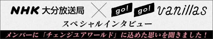 NHK大分放送局×go!go!vanillas　スペシャルインタビュー