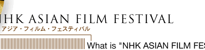 NHK ASIAN FILM FESTIVAL/What is ASIAN FILM FESTIVAL?