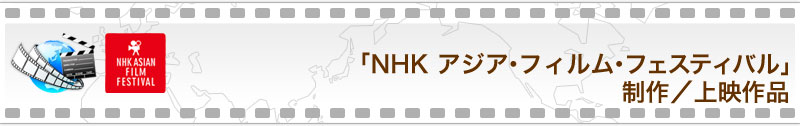 「NHK アジア・フィルム・フェスティバル」制作／上映作品