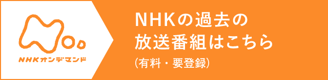 NHKオンデマンド　NHKの過去の放送番組はこちら（有料・要登録）