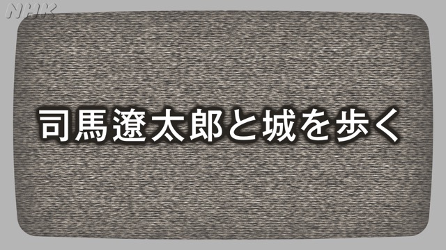 司馬遼太郎と城を歩く｜番組｜NHKアーカイブス