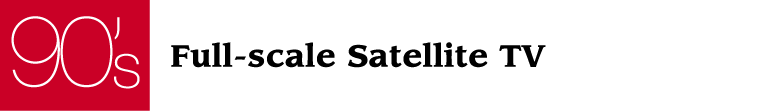 90's Full-scale Satellite TV