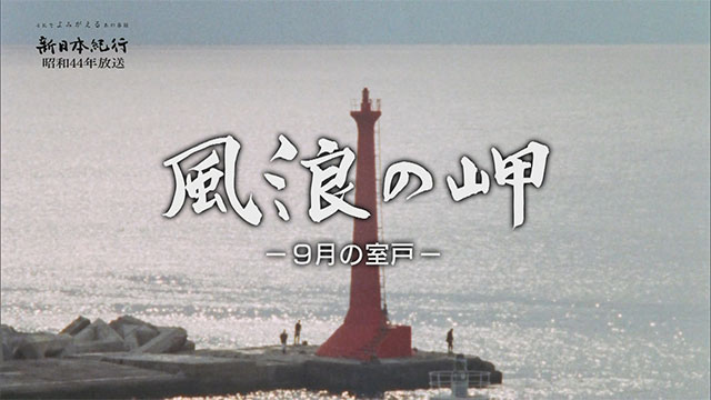 新日本紀行　昭和４４年放送「風浪の岬ー９月の室戸ー」